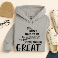 You Dont Need To Be An Expert To Do Something Great Hoodie