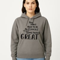 You Dont Need To Be An Expert To Do Something Great Hoodie