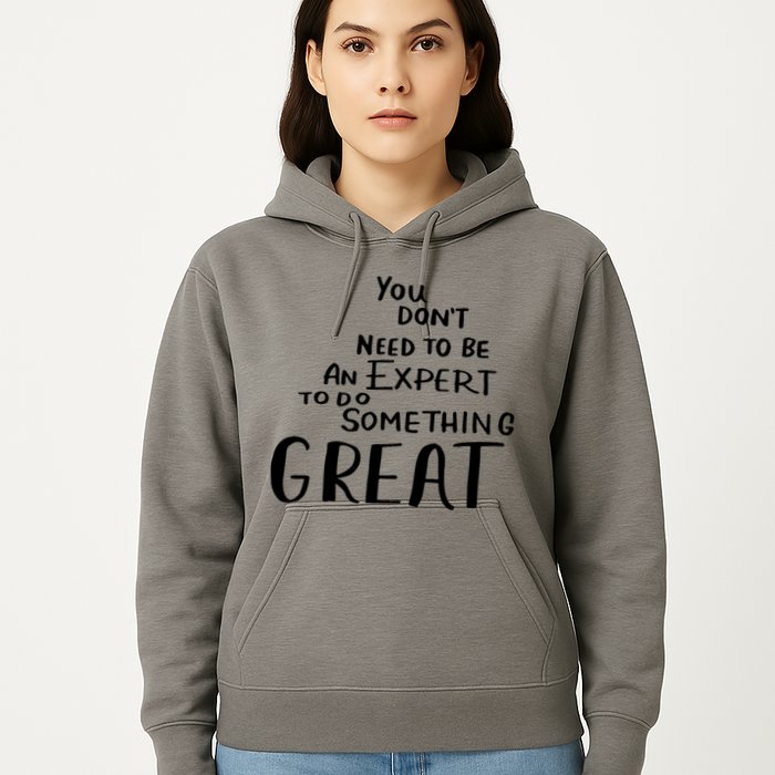 You Dont Need To Be An Expert To Do Something Great Hoodie