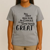 You Dont Need To Be An Expert To Do Something Great T-Shirt