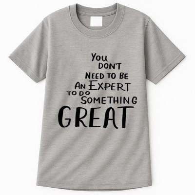 You Dont Need To Be An Expert To Do Something Great Tall T-Shirt