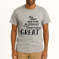 You Dont Need To Be An Expert To Do Something Great Tall T-Shirt
