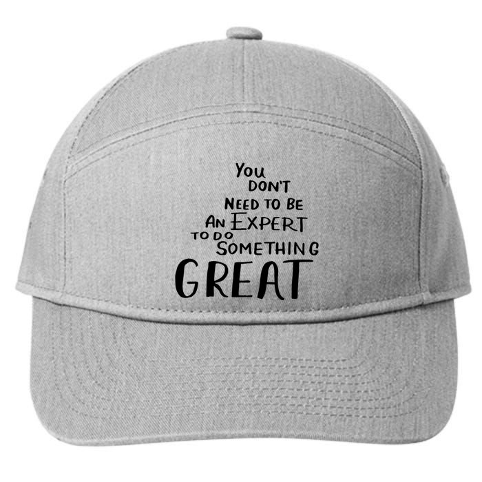 You Dont Need To Be An Expert To Do Something Great 7-Panel Snapback Hat