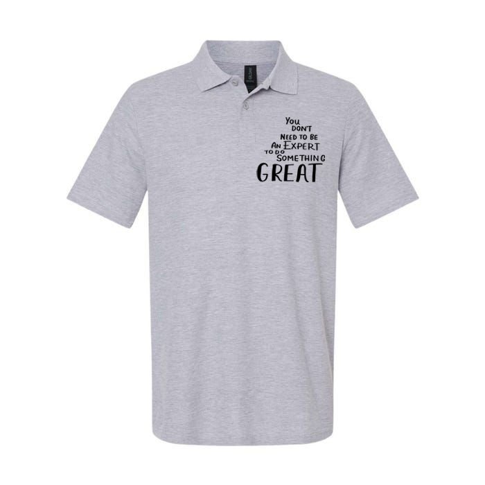 You Dont Need To Be An Expert To Do Something Great Softstyle Adult Sport Polo