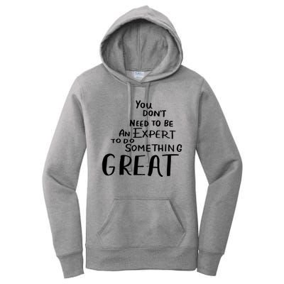 You Dont Need To Be An Expert To Do Something Great Women's Pullover Hoodie