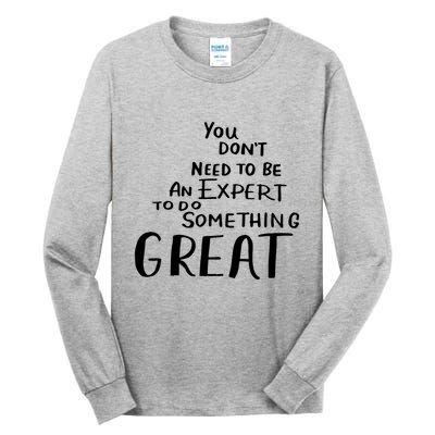 You Dont Need To Be An Expert To Do Something Great Tall Long Sleeve T-Shirt