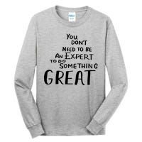 You Dont Need To Be An Expert To Do Something Great Tall Long Sleeve T-Shirt