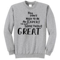 You Dont Need To Be An Expert To Do Something Great Tall Sweatshirt