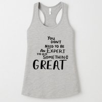 You Dont Need To Be An Expert To Do Something Great Womens Tank Top