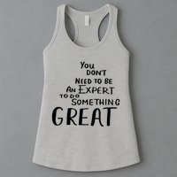 You Dont Need To Be An Expert To Do Something Great Womens Tank Top