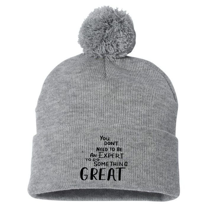You Dont Need To Be An Expert To Do Something Great Pom Pom 12in Knit Beanie