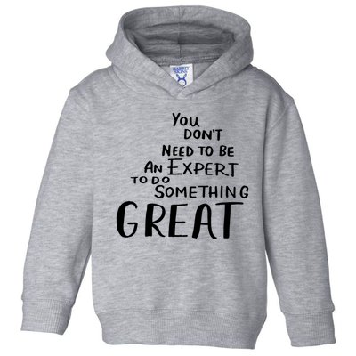 You Dont Need To Be An Expert To Do Something Great Toddler Hoodie