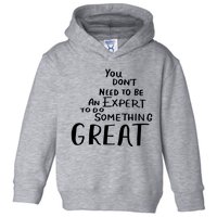 You Dont Need To Be An Expert To Do Something Great Toddler Hoodie