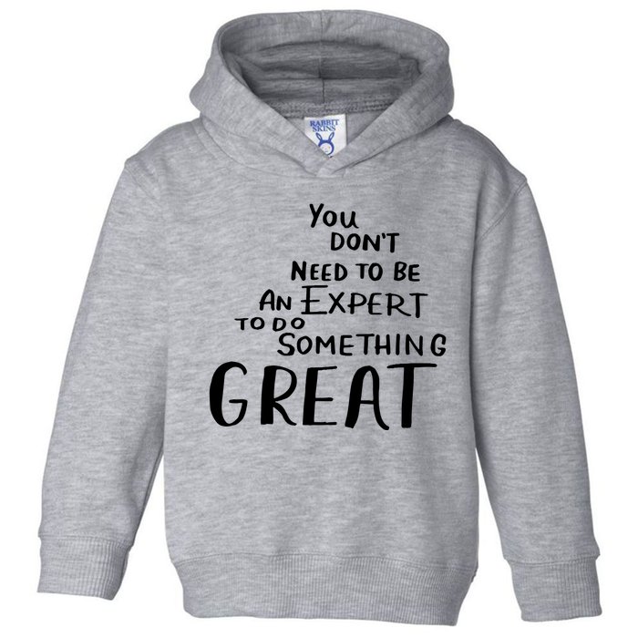You Dont Need To Be An Expert To Do Something Great Toddler Hoodie