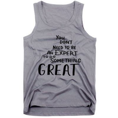 You Dont Need To Be An Expert To Do Something Great Tank Top