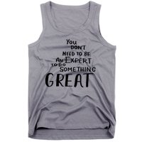 You Dont Need To Be An Expert To Do Something Great Tank Top