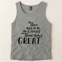 You Dont Need To Be An Expert To Do Something Great Tank Top