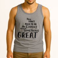 You Dont Need To Be An Expert To Do Something Great Tank Top