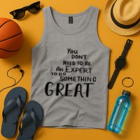 You Dont Need To Be An Expert To Do Something Great Tank Top