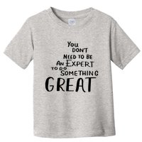 You Dont Need To Be An Expert To Do Something Great Toddler T-Shirt