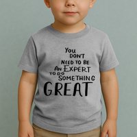 You Dont Need To Be An Expert To Do Something Great Toddler T-Shirt