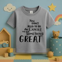 You Dont Need To Be An Expert To Do Something Great Toddler T-Shirt