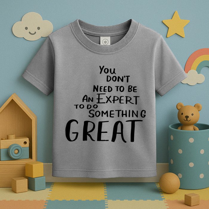You Dont Need To Be An Expert To Do Something Great Toddler T-Shirt