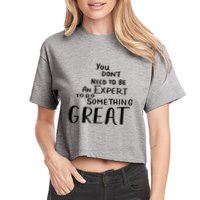 You Dont Need To Be An Expert To Do Something Great Crop Top