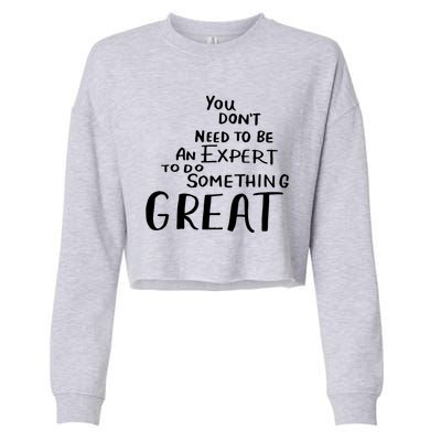 You Dont Need To Be An Expert To Do Something Great Cropped Pullover Crew