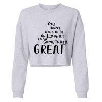 You Dont Need To Be An Expert To Do Something Great Cropped Pullover Crew