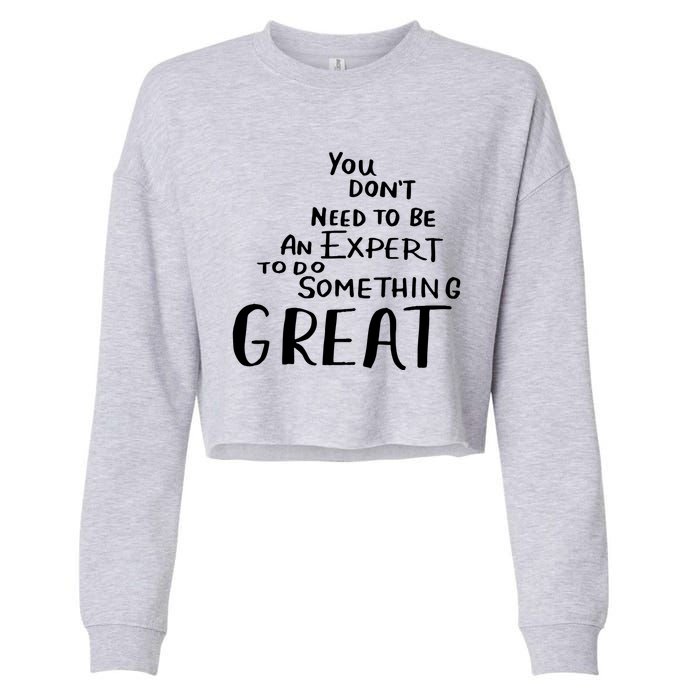 You Dont Need To Be An Expert To Do Something Great Cropped Pullover Crew