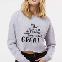 You Dont Need To Be An Expert To Do Something Great Cropped Pullover Crew