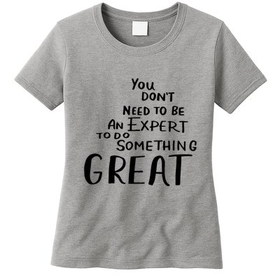 You Dont Need To Be An Expert To Do Something Great Womens T-Shirt