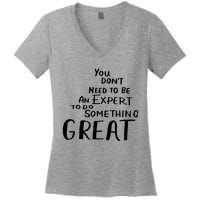 You Dont Need To Be An Expert To Do Something Great Women's V-Neck T-Shirt