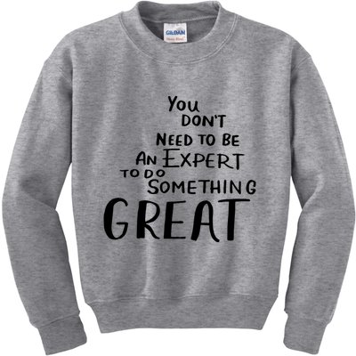 You Dont Need To Be An Expert To Do Something Great Kids Sweatshirt
