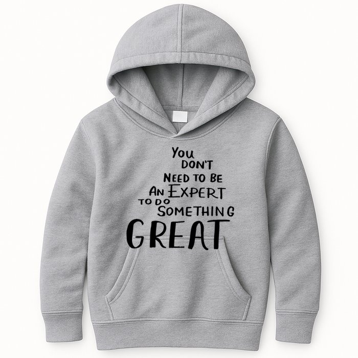 You Dont Need To Be An Expert To Do Something Great Kids Hoodie
