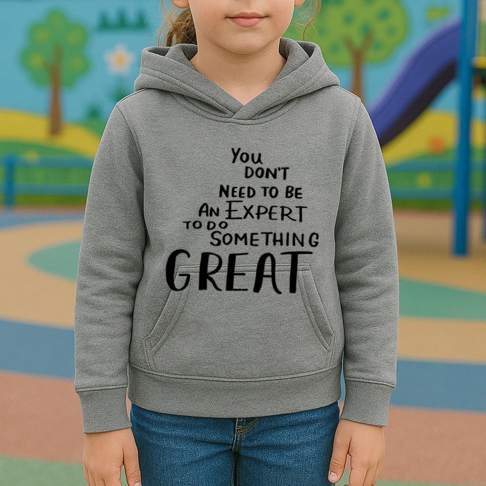 You Dont Need To Be An Expert To Do Something Great Kids Hoodie