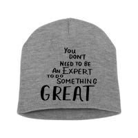 You Dont Need To Be An Expert To Do Something Great Short Acrylic Beanie