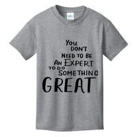 You Dont Need To Be An Expert To Do Something Great Kids T-Shirt