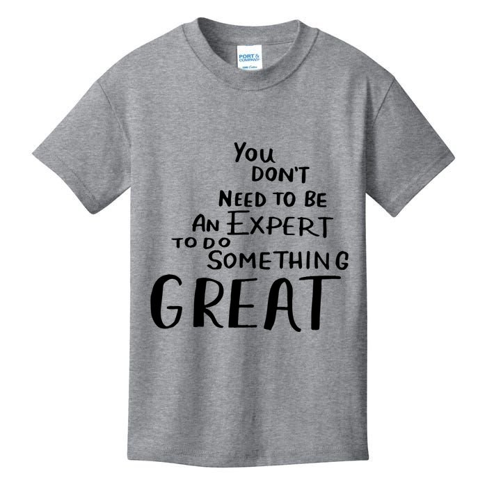 You Dont Need To Be An Expert To Do Something Great Kids T-Shirt