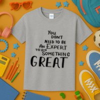 You Dont Need To Be An Expert To Do Something Great Kids T-Shirt