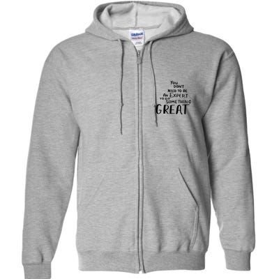 You Dont Need To Be An Expert To Do Something Great Full Zip Hoodie