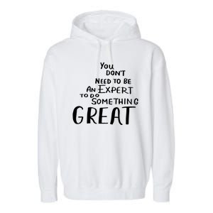 You Dont Need To Be An Expert To Do Something Great Garment-Dyed Fleece Hoodie