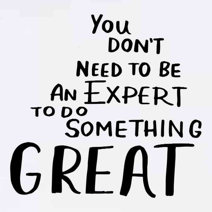 You Dont Need To Be An Expert To Do Something Great Garment-Dyed Sweatshirt