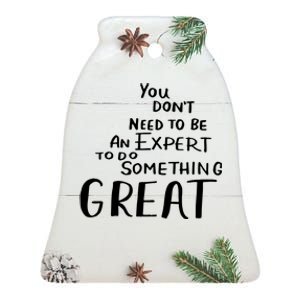 You Dont Need To Be An Expert To Do Something Great Ceramic Bell Ornament