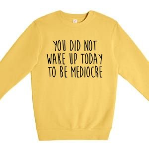 You Did Not Wake Up Today To Be Mediocre Workout Lifting Gym Gift Premium Crewneck Sweatshirt