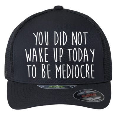 You Did Not Wake Up Today To Be Mediocre Workout Lifting Gym Gift Flexfit Unipanel Trucker Cap