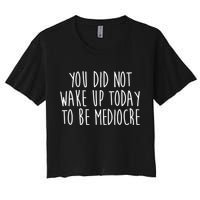 You Did Not Wake Up Today To Be Mediocre Workout Lifting Gym Gift Crop Top