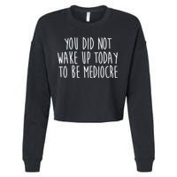 You Did Not Wake Up Today To Be Mediocre Workout Lifting Gym Gift Cropped Pullover Crew