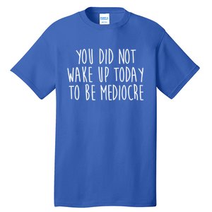 You Did Not Wake Up Today To Be Mediocre Workout Lifting Gym Gift Tall T-Shirt